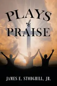 Plays of Praise - James E. Stodghill