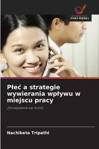 Płeć a strategie wywierania wpływu w miejscu pracy - Tripathi Nachiketa