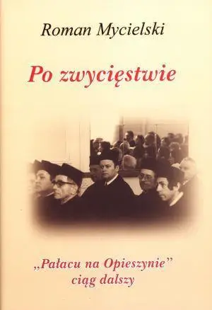 Po zwycięstwie. "Pałacu na Opieszynie" ciąg dalszy - Roman Mycielski