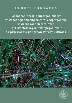 Pochodzenie węgla nieorganicznego w wodach podziemnych strefy hipergenezy w warunkach naturalnych - Dorota Porowska