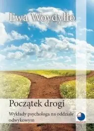 Początek drogi. Wykłady psychologa na oddziale odwykowym - Ewa Woydyłło