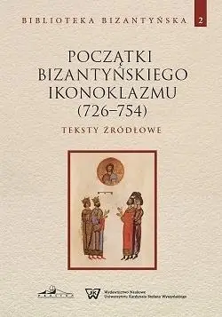 Początki bizantyńskiego ikonoklazmu (726-754) T.2 - praca zbiorowa