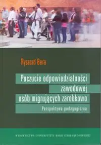 Poczucie odpowiedzialności zawodowej osób migrujących zarobkowo Perspektywa pedagogiczna - Ryszard Bera