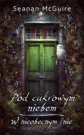 Pod cukrowym niebem / W nieobecnym śnie - Seanan McGuire