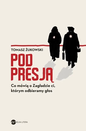 Pod presją. Co mówią o Zagładzie ci, którym odbieramy głos - Tomasz Żukowski