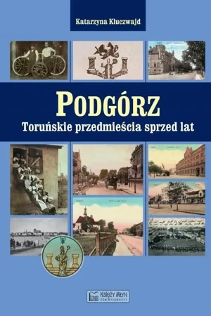 Podgórz. Toruńskie przedmieścia sprzed lat - Katarzyna Kluczwajd