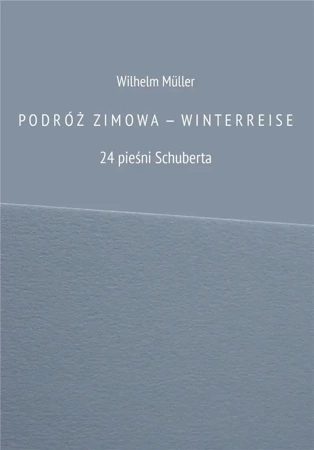 Podróż zimowa - Winterreise. 24 pieśni Schuberta - Wilhelm Muller