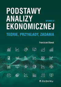 Podstawy analizy ekonomicznej. Teorie, przykłady, zadania (wyd. IV) - Franciszek Bławat