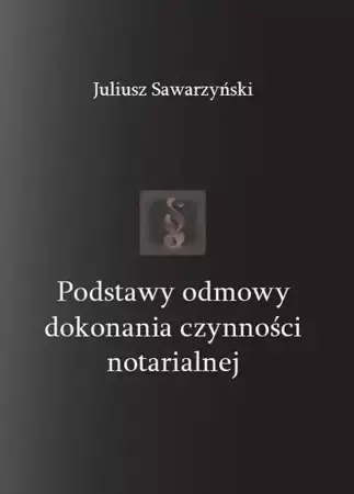 Podstawy odmowy dokonania czynności notarialnej - Juliusz Sawarzyński