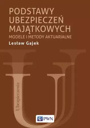 Podstawy ubezpieczeń majątkowych. Modele i metody aktuarialne - Lesław Gajek