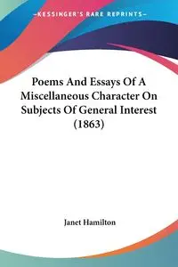 Poems And Essays Of A Miscellaneous Character On Subjects Of General Interest (1863) - Janet Hamilton