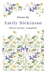 Poems by Emily Dickinson - Three Series, Complete - Emily Dickinson