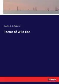 Poems of Wild Life - Charles G. Roberts D.