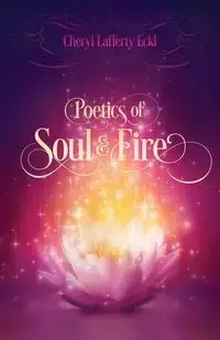 Poetics of Soul & Fire - Cheryl Eckl  Lafferty