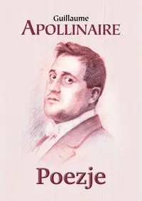 Poezje - Guillaume Apollinaire