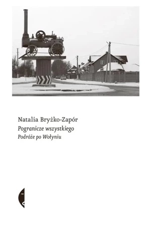 Pogranicze wszystkiego. Podróże po Wołyniu - Natalia Bryżko-Zapór