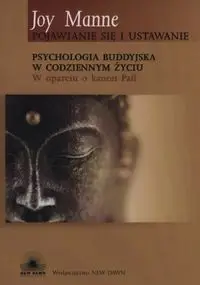 Pojawianie się i ustawanie. Psychologia buddyjska w codziennym życiu - Joy Manne