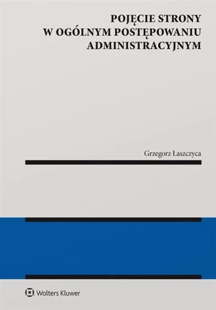 Pojęcie strony w ogólnym postępowaniu administr. - Grzegorz Łaszczyca