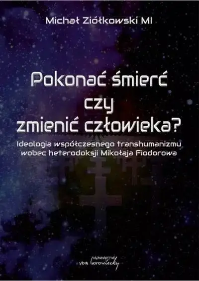 Pokonać śmierć czy zmienić człowieka - Michał Ziółkowski