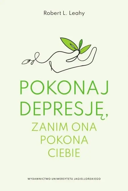 Pokonaj depresję, zanim ona pokona ciebie - Robert L. Leahy