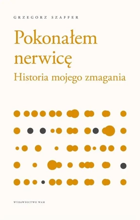 Pokonałem nerwicę. Historia mojego zmagania w.2 - Grzegorz Szaffer