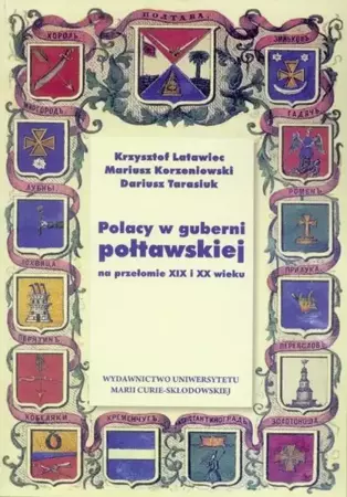 Polacy w guberni połtawskiej na przeł. XIX i XX w. - Krzysztof Latawiec, Mariusz Korzeniowski, Dariusz