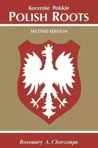 Polish Roots. Second Edition - Rosemary A. Chorzempa