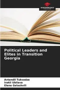 Political Leaders and Elites in Transition Georgia - Tukvadze Avtandil