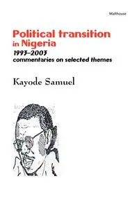 Political Transition in Nigeria 1993-2003. Commentaries on Selected Themes - Samuel Kayode