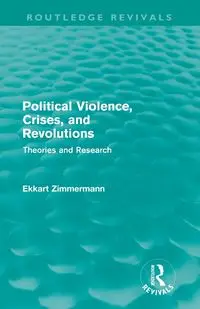 Political Violence, Crises and Revolutions (Routledge Revivals) - Zimmermann Ekkart