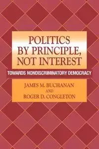 Politics by Principle, Not Interest - James M. Buchanan