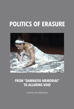 Politics of erasure from damnatio memoriae to alluring void - Opracowanie zbiorowe