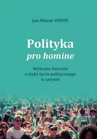 Polityka pro homine. Wybrane kwestie z życia... - Jan Mazur