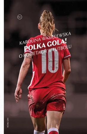 Polka gola! O kobietach w futbolu - Karolina Wasielewska, Marcin Hernas