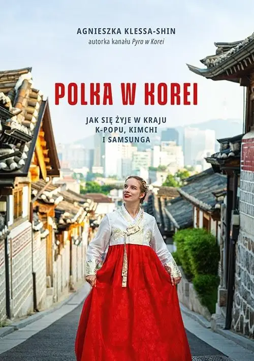 Polka w Korei. Jak się żyje w kraju K-popu.. - Agnieszka Klessa-Shin