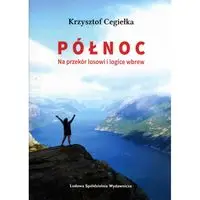 Północ na przekór losowi i logice wbrew - Krzysztof Cegiełka