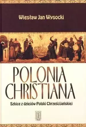 Polonia Christiana. Szkice z dziejów Polski - Wiesław Jan Wysocki