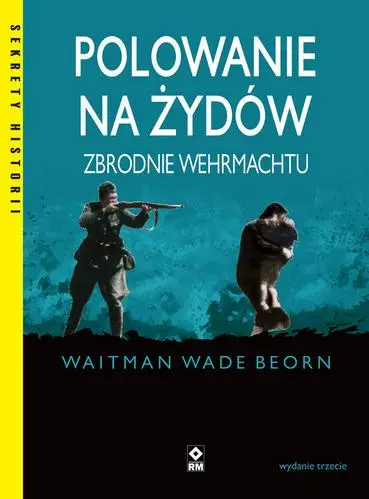 Polowanie na Żydów Zbrodnie Wehrmachtu w.3 - Wade Beorn Waitman