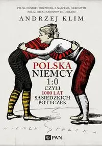 Polska Niemcy 1:0 czyli 1000 lat sąsiedzkich potyczek - Andrzej Klim