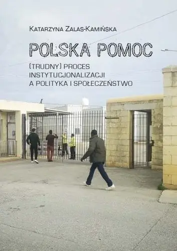 Polska pomoc. (Trudny) proces instytucjonalizacji - Katarzyna Zalas-Kamińska