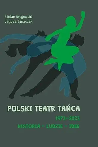 Polski Teatr Tańca 19732023 Historia ludzie idee - Stefan Drajewski, Jagoda Ignaczak