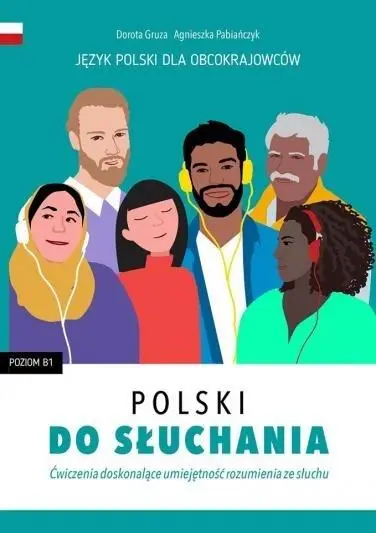 Polski do słuchania. Ćwiczenia. Poziom B1 - Dorota Gruza, Agnieszka Pabiańczyk