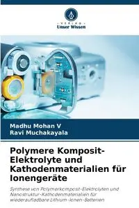 Polymere Komposit-Elektrolyte und Kathodenmaterialien für Ionengeräte - V Madhu Mohan