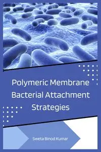 Polymeric Membrane Bacterial Attachment Strategies - Kumar Sweta Binod