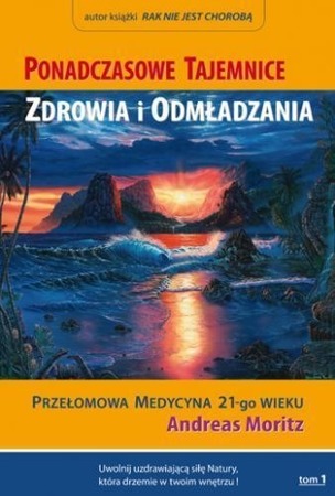 Ponadczasowe tajemnice zdrowia i odmładzania T.1 - Andreas Moritz