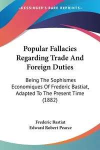 Popular Fallacies Regarding Trade And Foreign Duties - Frederic Bastiat