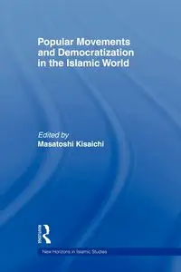 Popular Movements and Democratization in the Islamic World - Kisaichi Masatoshi