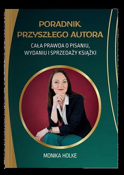 Poradnik przyszłego autora. Cała prawda o pisaniu, wydaniu i sprzedaży książek - Monika Holke