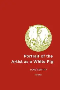 Portrait of the Artist as a White Pig - Jane Gentry