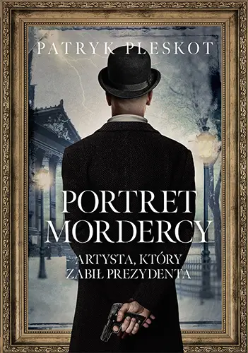 Portret mordercy. Artysta, który zabił prezydenta - Patryk Pleskot